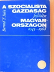 Berend T. Iván - A szocialista gazdaság fejlődése Magyarországon [antikvár]