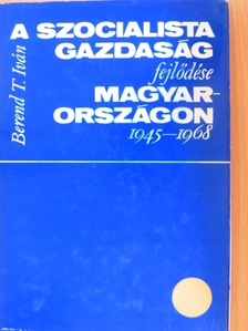 Berend T. Iván - A szocialista gazdaság fejlődése Magyarországon [antikvár]