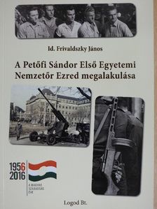 Id. Frivaldszky János - A Petőfi Sándor Első Egyetemi Nemzetőr Ezred megalakulása [antikvár]