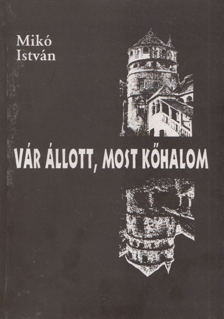 Mikó István - Vár állott, most kőhalom [antikvár]