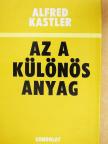 Alfred Kastler - Az a különös anyag [antikvár]