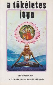A. C. BHAKTIVEDANTA SWAMI PRABHUPÁDA - A tökéletes jóga [antikvár]