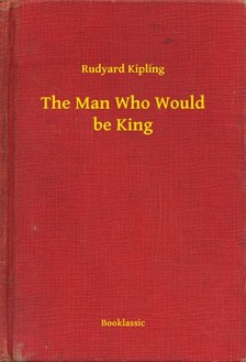 Rudyard Kipling - The Man Who Would be King [eKönyv: epub, mobi]