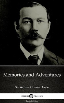 Delphi Classics Sir Arthur Conan Doyle, - Memories and Adventures by Sir Arthur Conan Doyle (Illustrated) [eKönyv: epub, mobi]