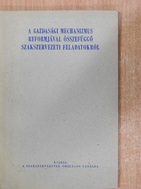 A gazdasági mechanizmus reformjával összefüggő szakszervezeti feladatokról [antikvár]