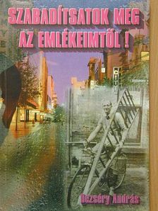 Dezséry András - Szabadítsatok meg az emlékeimtől! [antikvár]