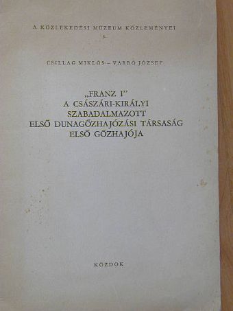 Csillag Miklós - "Franz I" a Császári-Királyi Szabadalmazott Első Dunagőzhajózási Társaság Első Gőzhajója [antikvár]