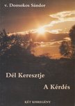 v. Domokos Sándor - Dél Keresztje / A Kérdés [antikvár]