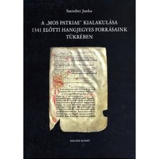 SZENDREI JANKA - A "mos patriae" kialakulása 1341 előtti hangjegyes forrásaink tükrében [antikvár]