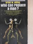 Brian W. Aldiss - Who Can Replace A Man? [antikvár]