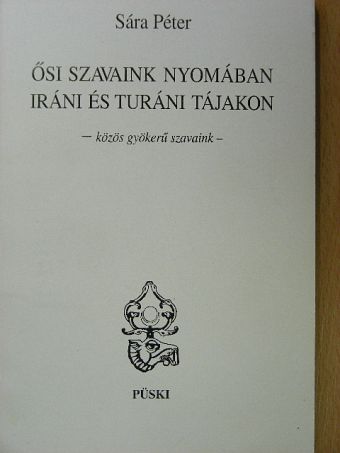 Sára Péter - Ősi szavaink nyomában iráni és turáni tájakon [antikvár]