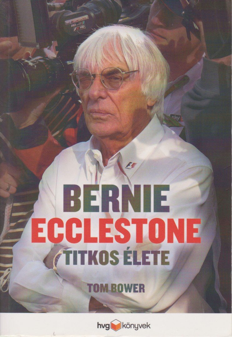 Tom Bower - Bernie Ecclestone titkos élete [antikvár]
