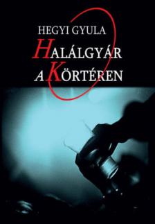 HEGYI GYULA - Halálgyár a Körtéren [antikvár]