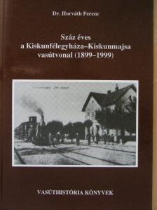 Száz éves a Kiskunfélegyháza-Kiskunmajsa vasútvonal (1899-1999) [antikvár]