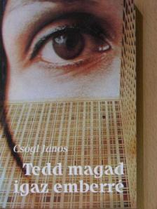 Csőgl János - Tedd magad igaz emberré [antikvár]