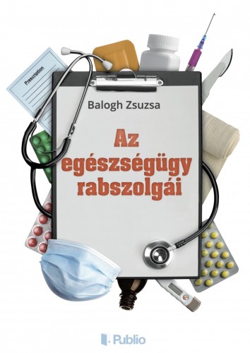 Zsuzsa Balogh - Az egészségügy rabszolgái [eKönyv: epub, mobi]