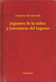 Francisco de Quevedo - Juguetes de la ninez y travesuras del ingenio [eKönyv: epub, mobi]