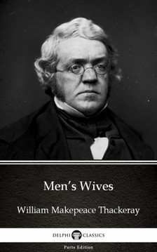 Delphi Classics William Makepeace Thackeray, - Men's Wives by William Makepeace Thackeray (Illustrated) [eKönyv: epub, mobi]