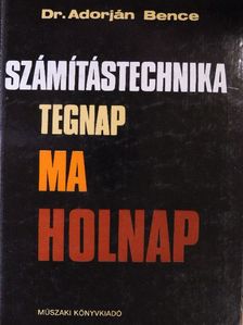 Adorján Bence - Számítástechnika tegnap, ma, holnap [antikvár]