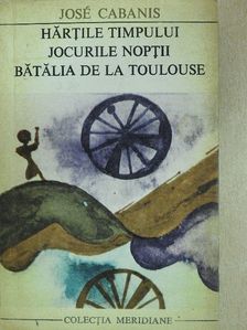 José Cabanis - Hartile timpului/Jocurile noptii/Batalia de la Toulouse [antikvár]