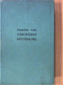 Eszterhás István - Háborúban nőttünk fel I-II. [antikvár]