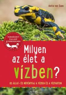 Anita van Saan - Milyen az élet a vízben? - 85 állat és növényfaj a vízben és a vízparton