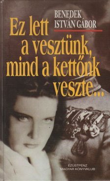 Benedek István Gábor - Ez lett a vesztünk, mind a kettőnk veszte... [antikvár]