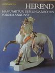 Dezső Keresztury - Herend: Manufaktur der ungarischen Porzellankunst [antikvár]