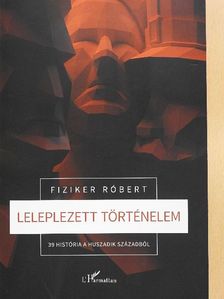 Fiziker Róbert - Leleplezett történelem [antikvár]