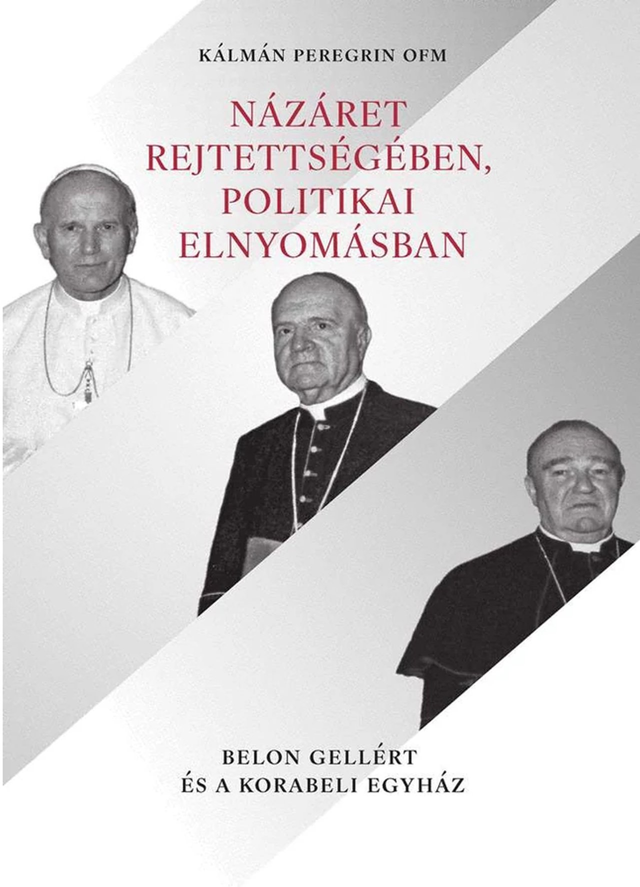 Kálmán Peregrin - Názáret rejtettségében, politikai elnyomásban - Belon Gellért és a korabeli Egyház