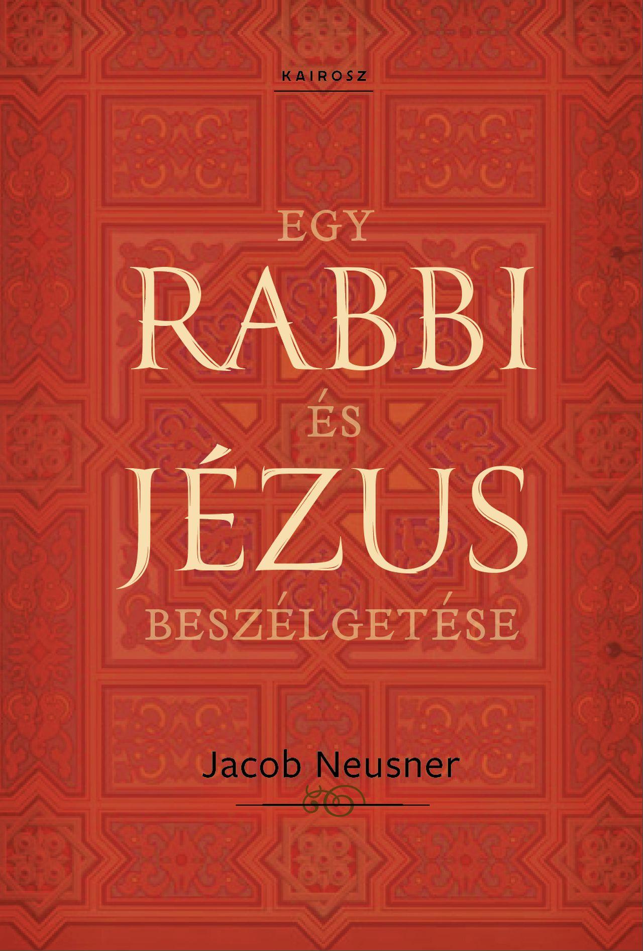 Jacob Neusner - Egy rabbi és Jézus beszélgetése