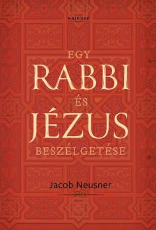 Jacob Neusner - Egy rabbi és Jézus beszélgetése