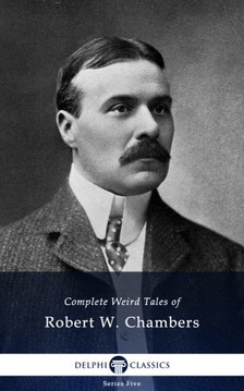 Chambers Robert W. - Delphi Complete Weird Tales of Robert W. Chambers (Illustrated) [eKönyv: epub, mobi]