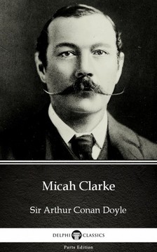 Delphi Classics Sir Arthur Conan Doyle, - Micah Clarke by Sir Arthur Conan Doyle (Illustrated) [eKönyv: epub, mobi]