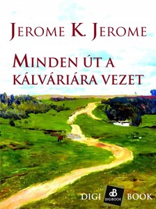 Jerome K. Jerome - Minden út a kálváriára vezet [eKönyv: epub, mobi]