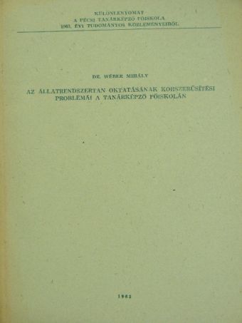 Dr. Wéber Mihály - Az állatrendszertan oktatásának korszerűsítési problémái a tanárképző főiskolán [antikvár]