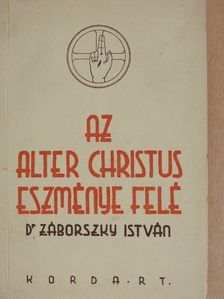dr. Záborszky István - Az Alter Christus eszménye felé [antikvár]