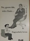 Nagyszékely István - Na, gyere ide, édes fiam... (dedikált példány) [antikvár]