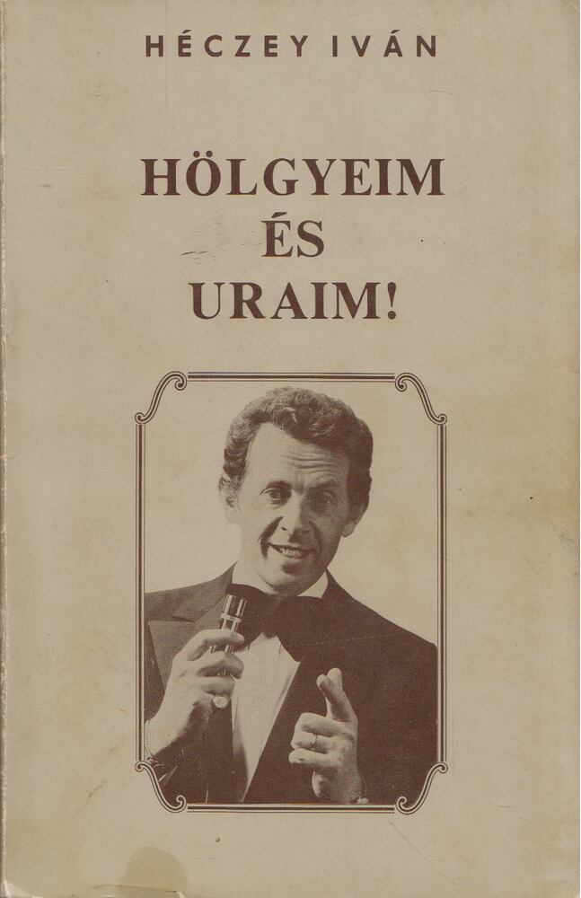 Héczey Iván - Hölgyeim és uraim! [antikvár]