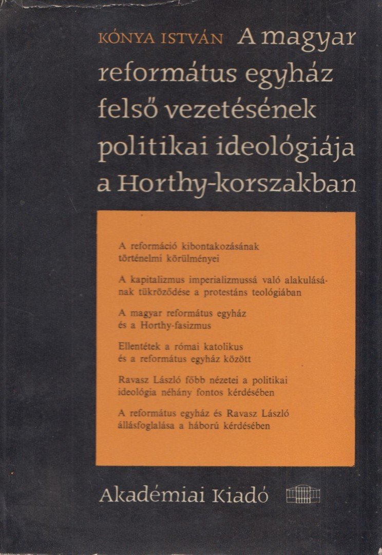Kónya István - A magyar református egyház felső vezetésének politikai ideológiája a Horthy-korszakban [antikvár]