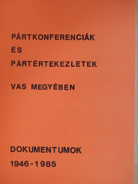 Pártkonferenciák és pártértekezletek Vas megyében II. [antikvár]