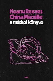 China Miéville-Keanu Reeves - A Máshol Könyve