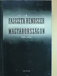 A fasiszta rendszer kiépítése és a népnyomor Magyarországon 1921-1924. [antikvár]