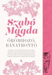 SZABÓ MAGDA - Örömhozó, Bánatrontó - új kiadás