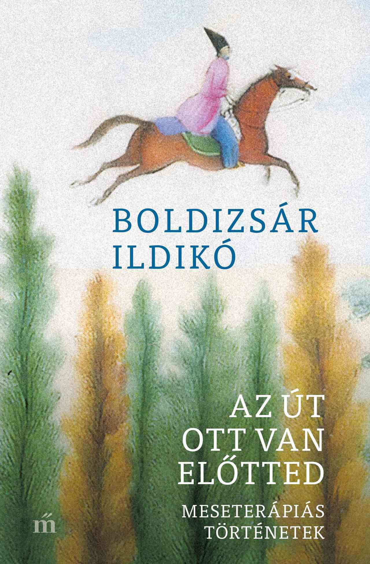 Boldizsár Ildikó - Az út ott van előtted. Meseterápiás történetek