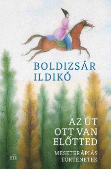 Boldizsár Ildikó - Az út ott van előtted. Meseterápiás történetek
