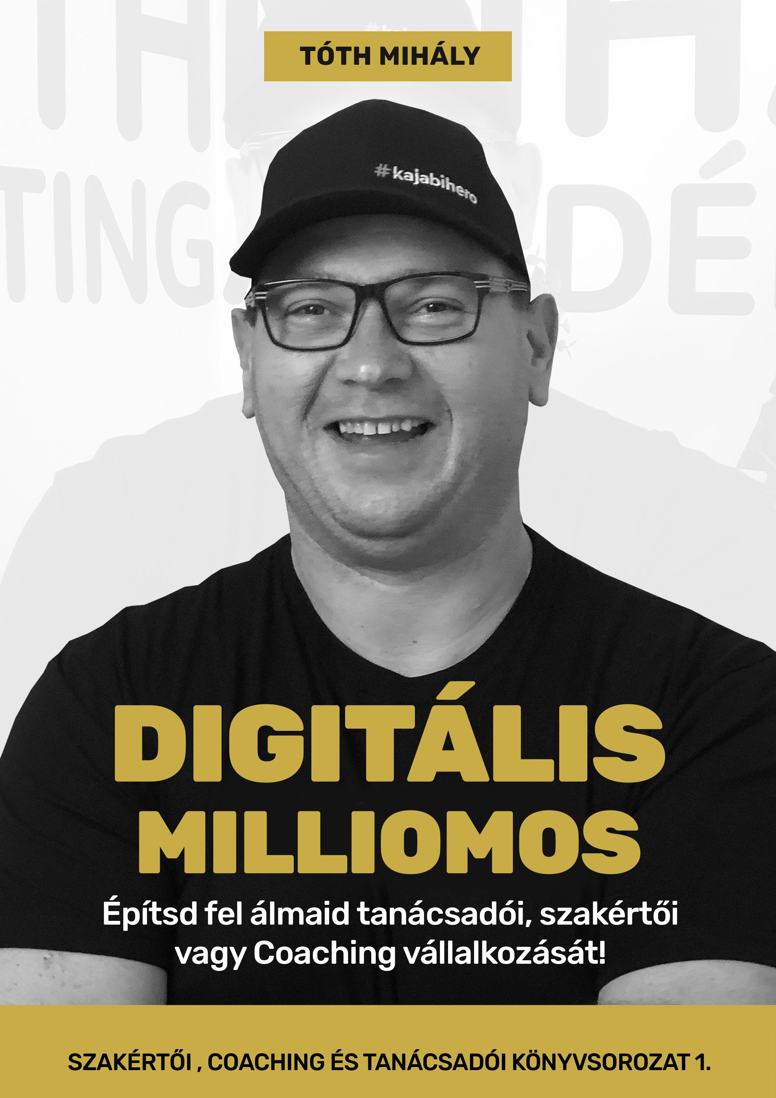 Tóth Mihály - Digitális Milliomos - Építsd fel álmaid tanácsadói, szakértői vagy Coaching vállalkozását!
