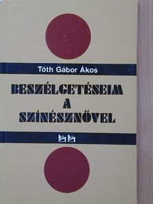 Tóth Gábor Ákos - Beszélgetéseim a színésznővel [antikvár]