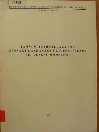 Tanácsi iparvállalatok műszaki-gazdasági fejlesztésének tervezési módszere [antikvár]