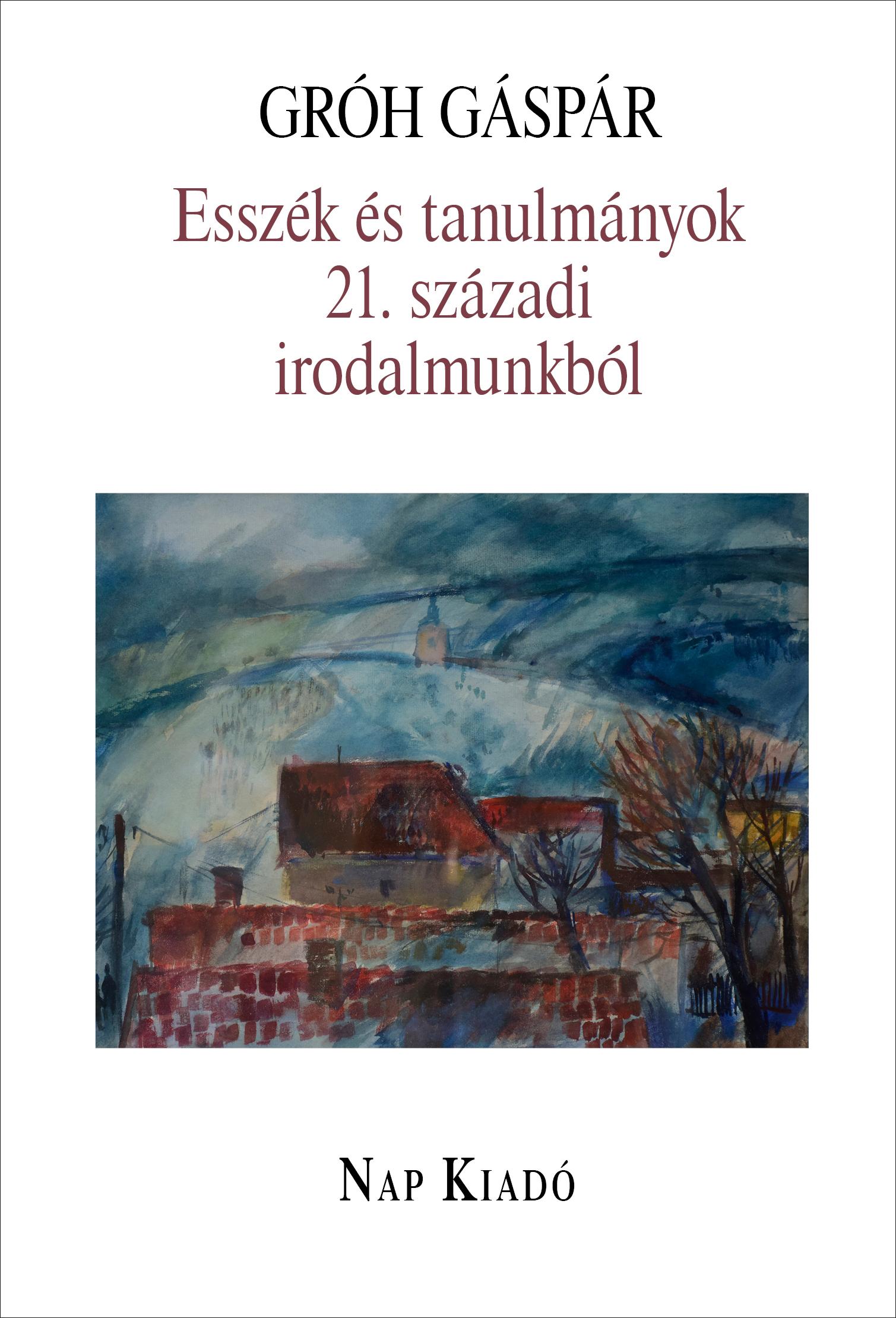 Gróh Gáspár - Esszék és tanulmányok 21. századi irodalmunkból
